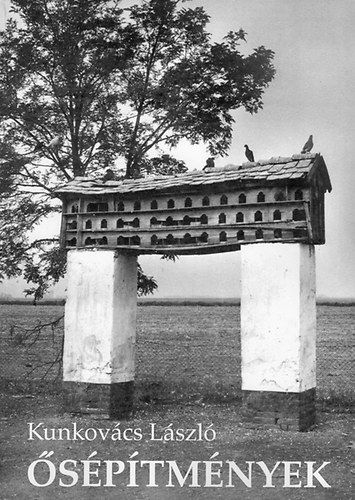 Kunkovács László - Ősépítmények (népi építészetünk archaikus rétege) (magyar-angol-német nyelvű)