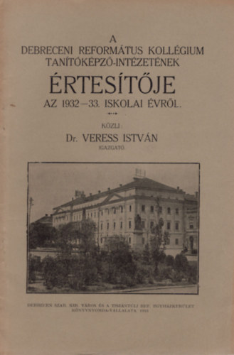 Dr. Veress Istvn - A Debreceni Reformtus Kollgium Tantkpz-intzetnek rtestje az 1932-33. iskolai vrl