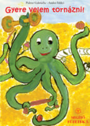 Pektor Gabriella; Andor Ildik� - Gyere velem torn�zni! - Seg�t� f�zetek 3.