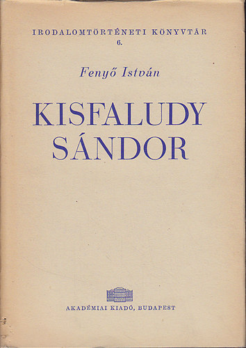 Feny� Istv�n - Kisfaludy S�ndor (Irodalomt�rt�neti K�nyvt�r 6.)