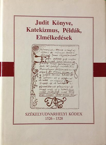 Szkelyudvarhelyi Kdex 1526-1528 (Judit knyve, Katekizmus, Pldk..)