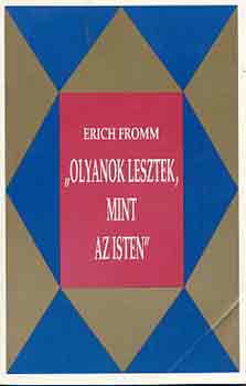 Erich Fromm - "Olyanok lesztek, mint az isten"