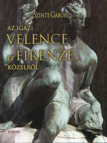 Szinte Gbor - Az igazi Velence s Firenze kzelrl