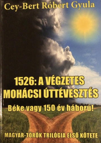 Cey-Bert Róbert Gyula - 1526: a végzetes mohácsi úttévesztés