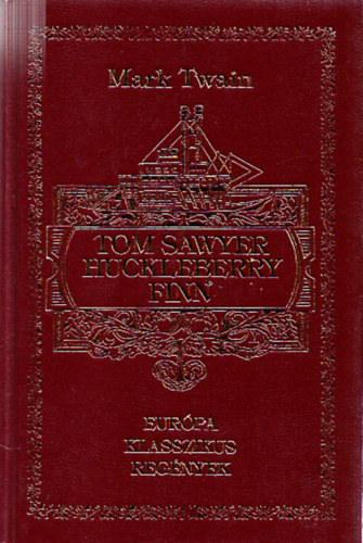 Mark Twain - Tom Sawyer kalandjai - Huckleberry Finn (Európa Klasszikus Regények)