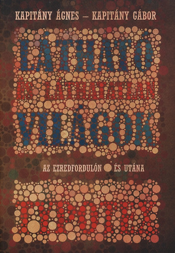 Kapit�ny �gnes Kapit�ny G�bor - L�that� �s l�thatatlan vil�gok az ezredfordul�n