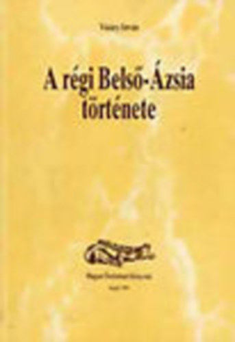 V�s�ry Istv�n - A r�gi Bels�-�zsia t�rt�nete (Magyar �st�rt�neti K�nyvt�r 7.)