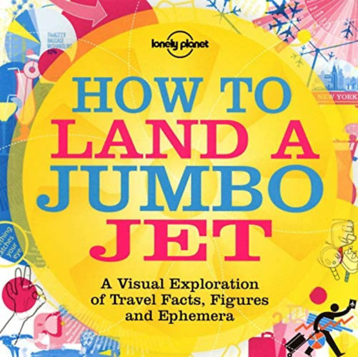 Nigel Holmes - How to Land a Jumbo Jet: A Visual Exploration of Travel Facts, Figures and Ephemera