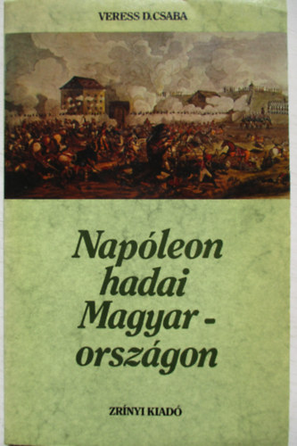 Veress D. Csaba - Nap�leon hadai Magyarorsz�gon