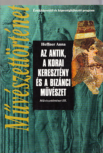 Heffner Anna - Az antik, a korai keresztny s a biznci mvszet (Mvszettrtnet III.)