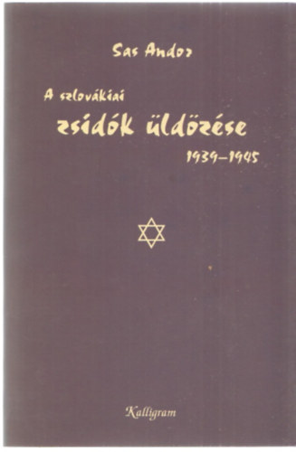 Sas Andor - A szlov�kiai zsid�k �ld�z�se 1939-1945