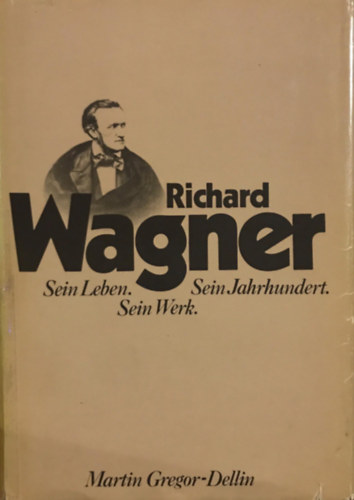 Martin Gregor-Dellin - Richard Wagner - Sein Leben - Sein Werk - Sein Jahrhundert
