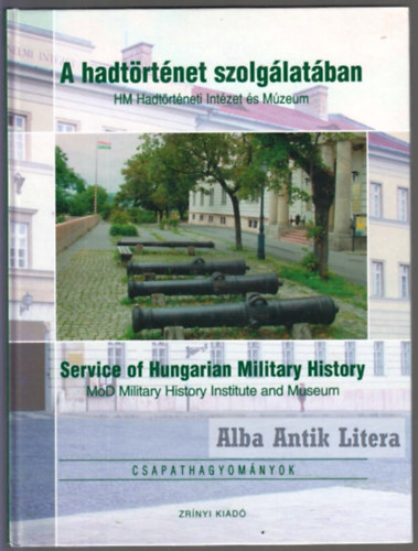 A hadt�rt�net szolg�lat�ban. HM Hadt�rt�neti Int�zet �s M�zeum