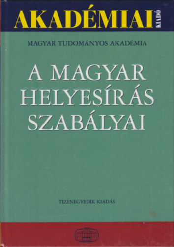 A magyar helyes�r�s szab�lyai. Tizenegyedik kiad�s (Tizenkettedik - sz�t�ri anyag�ban b�v�tett - lenyomat) / Akad�miai Kiad�