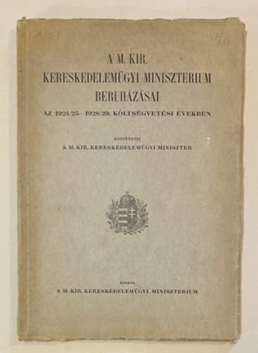 A M. Kir. Kereskedelem�gyi Miniszt�rium Beruh�z�sai az 1924/25-1928/29. k�lts�gvet�si �vekben.
