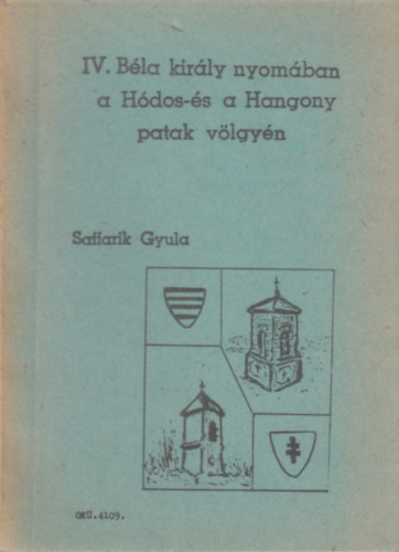 Saffarik Gyula - IV. Béla király nyomában a Hódos- és a Hangony patak völgyén