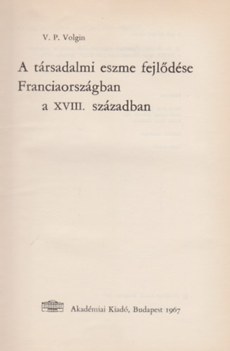 V.P. Volgin - A társadalmi eszme fejlődése Franciaországban a XVIII. században