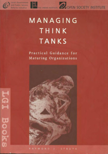 Raymond J. Struyk - Managing Think Thanks - Practical Guidance for Maturing Organizations (LGI Books)