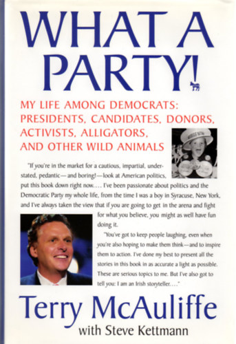 Steve Kettmann Terry McAuliffe - What a Party! - My Life Among Democrats: Presidents, Candidates, Donors, Activists, Alligators, and Other Wild Animals