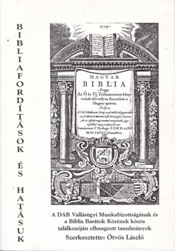 Dr. Ötvös László - Bibliafordítások és hatásuk (A DAB Vallásügyi Munkábizottságának és a Biblia-Barátok Körének közös találkozóján elhangzott tanulmányok)