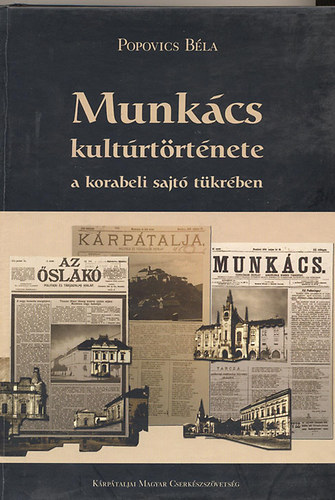 Popvics Béla - Munkács kultúrtörténete a korabeli sajtó tükrében 1. kötet