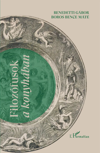 Boros Bence Máté Benedetti Gábor - Filozófusok a konyhában