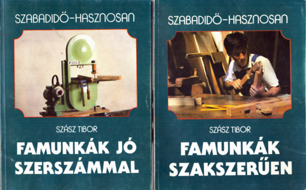 Szsz Tibor - 2 db Szabadid - Hasznosan knyv: Famunkk j szerszmmal + Famunkk szakszeren