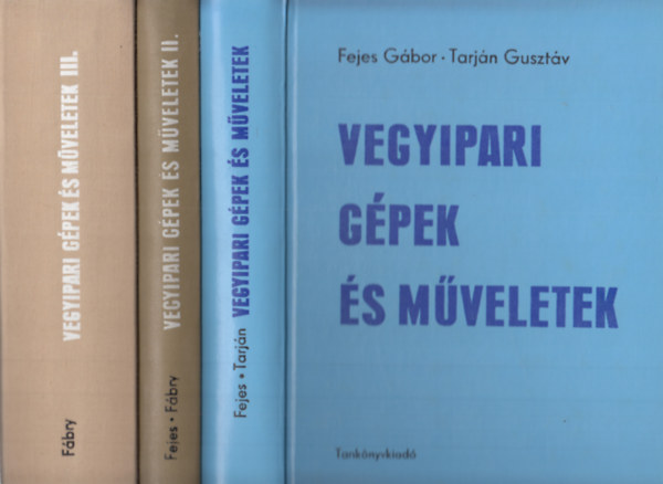 Fbry Gyrgy, Tarjn Gusztv Fejes Gbor - Vegyipari gpek s mveletek I-III. (3 db)