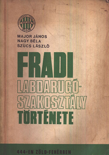 Major J.-Nagy B.-Sz�cs L. - Fradi labdarug�-szakoszt�ly t�rt�nete 444-en z�ld feh�rben