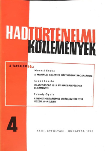 Marosi Endre, L�szl� Szab�, Tokody Gyula Cs�kv�ri Ferenc  (szerk) - Hadt�rt�nelmi k�zlem�nyek XXIII. �vfolyam 4. sz�m - A moh�csi csatat�r helymeghat�roz�s�hoz, Olaszorsz�g 1915. �vi hadbal�p�s�nek el�zm�nyei, A n�met militarizmus �jj��leszt�se 1918 �sz�n, 1919 elej�n