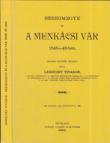 Lehoczky Tivadar - Beregmegye és a Munkácsi vár 1848-49-ben (hasonmás kiadás)