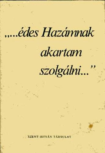 Szent István Társulat - "...édes hazámnak akartam szolgálni..."