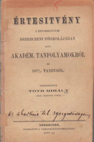 Tth Mihly - rtestvny a reformtusok Debreczeni Fiskoljban lev akadm. tanfolyamokrl az 1876/7 tanvrl