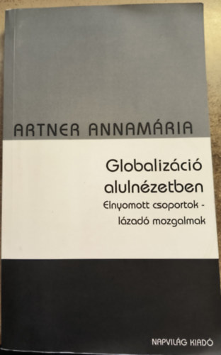 Artner Annam�ria - Globaliz�ci� aluln�zetben - Elnyomott csoportok - l�zad� mozgalmak