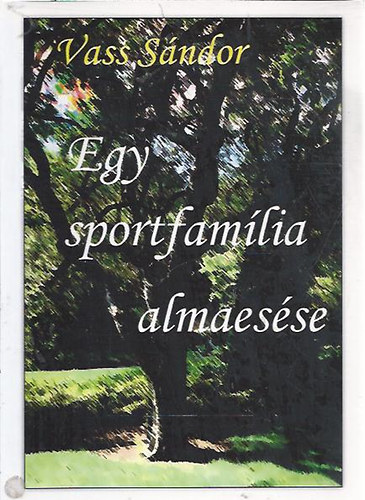 Vass Sndor - Egy sportfamlia almaesse - Dediklt!