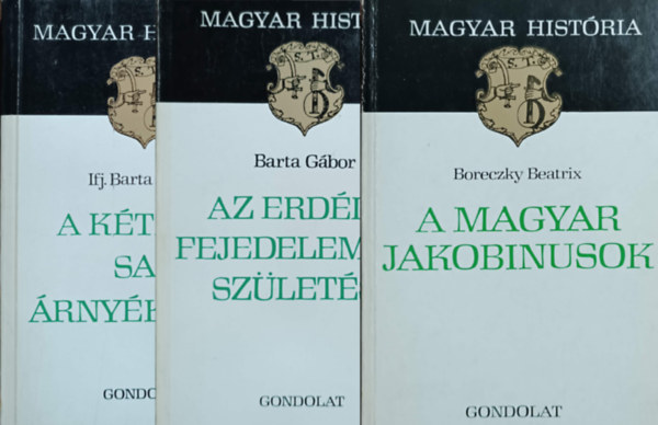 Bartha Gbor, Boreczky Beatrix, Ifj. Barta Jnos - A ktfej sas rnykban + Az erdlyi fejedelemsg szletse + A magyar jakobinusok (3 ktet, Magyar Histria)