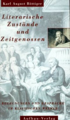 René Sternke, Karl August Böttiger Klaus Gerlach - Literarische Zustände und Zeitgenossen - Begegnungen und Gespräche im klassischen Weimar