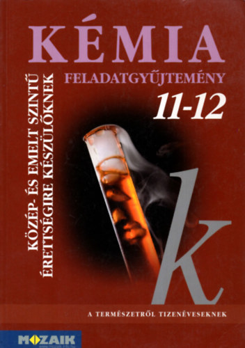 Horv�th B., Kedves �va R�zsahegyi M�rta - K�mia 11-12. - Feladatgy�jtem�ny k�z�p- �s emelt szint� �retts�gire k�sz�l�knek