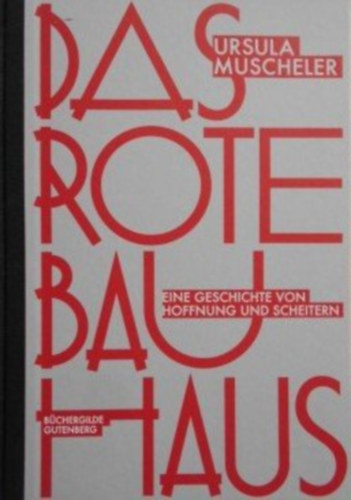 Ursula Muscheler - Das rote Bauhaus - eine Geschichte von Hoffnung und Scheitern (A Vörös Bauhaus - a remény és a kudarc története német nyelven)