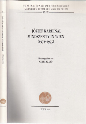 Szab� Csaba - Mindszenty J�zsef b�boros B�csben 1971-1975. (n�met nyelv�)- Publikationen der Ungarischen Geschichtsforschung in Wien Bd. IV.