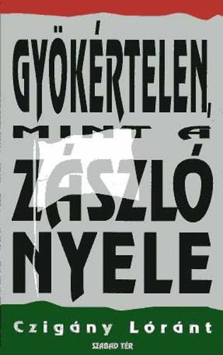 Czig�ny L�r�nt - Gy�k�rtelen, mint a z�szl� nyele