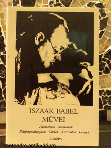 Iszaak Babel - Iszaak Babel művei ELBESZÉLÉSEK/SZÍNMŰVEK/FILMFORGATÓKÖNYVEK/CIKKEK/KARCOLATOK/LEVELEK (Saját képpel)