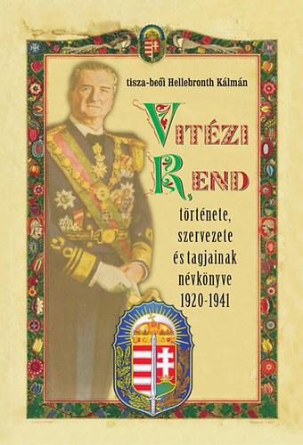 tisza-be�i Hellebronth K�lm�n - Vit�zi Rend  t�rt�nete, szervezete �s tagjainak n�vk�nyve 1920-1941