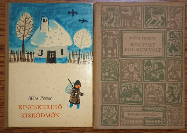 Móra Ferenc - 2 klaszikus ifjúsági regény Móra Ferenctől: Kicskereső kisködmön, Hol volt, hol nem volt