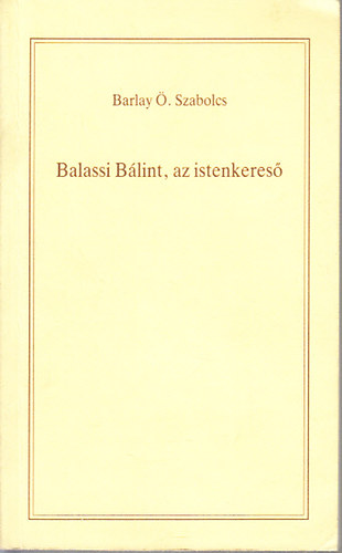 Szerk.: Nagy Alexandra Barlay . Szabolcs - Balassi Blint, az istenkeres