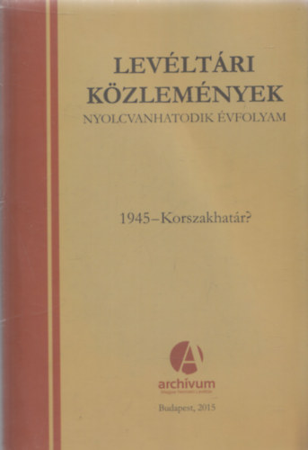 Mik� Zsuzsanna  (szerk.) - Lev�lt�ri k�zlem�nyek - nyolcvanhatodik �vfolyam: 1945 - Korszakhat�r?