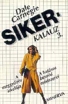 Dale Carnegie - Sikerkalauz 3. (A meggyzs iskolja, A hatsos beszd mdszerei)