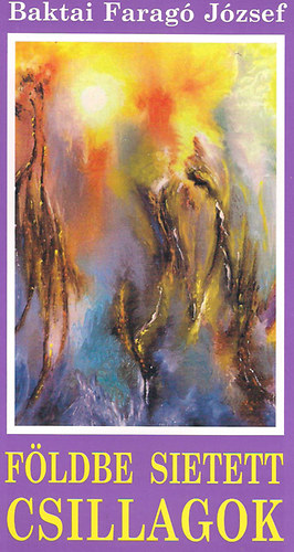 Baktai Faragó József - Földbe sietett csillagok