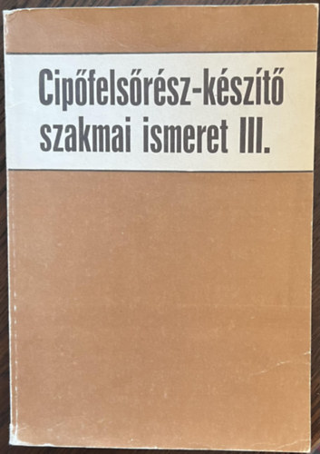 Dr. Nádasdi Ferenc - Cipőfelsőrész-készítő szakmai ismeret III.