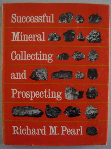 Richard M. Pearl - Successful Mineral Collecting and Prospecting (Sikeres ásványgyűjtés és kutatás)